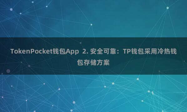 TokenPocket钱包App 2. 安全可靠:TP钱包采用冷热钱包存储方案